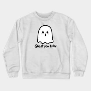 Ghost you later Crewneck Sweatshirt